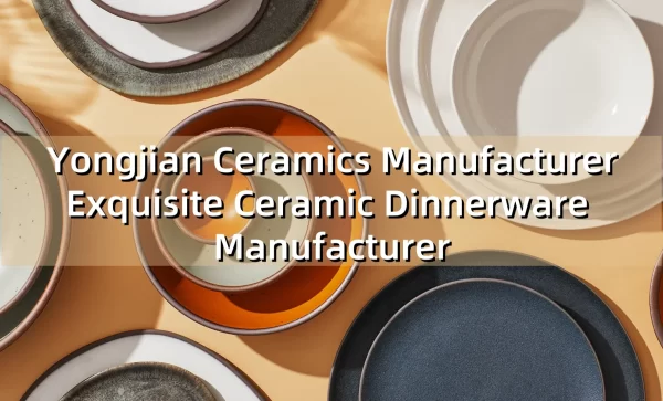 Yongjian Ceramics Manufacturer